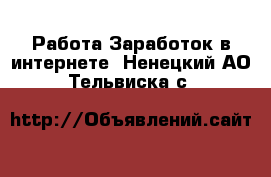 Работа Заработок в интернете. Ненецкий АО,Тельвиска с.